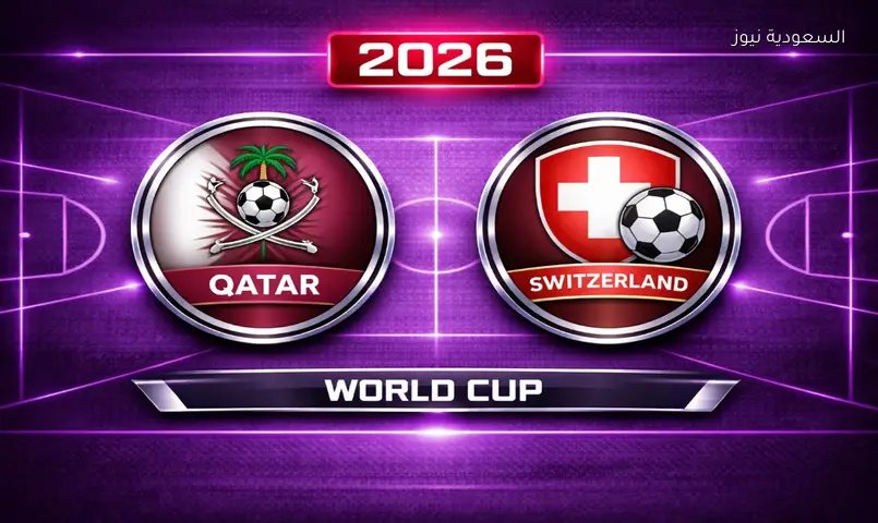 مشاهدة مباراة قطر وسويسرا 2026 بث مباشر في كأس العالم.. مواجهة مرتقبة تحمل الكثير من التحديات